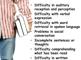 Difficulty in auditory reception and perception<br />Difficulty with verbal expression<br />Difficulty with word retrieval...