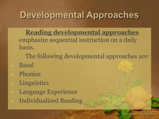 Developmental ApproachesReading developmental approaches emphasize sequential instruction on a daily basis. 		The following developmental approaches are:Basal 