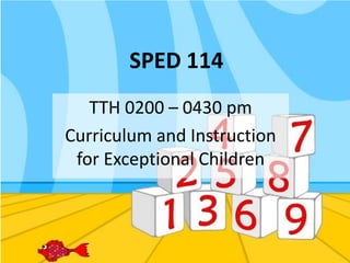 SPED 114 TTH 0200 – 0430 pm Curriculum and Instruction for Exceptional Children 