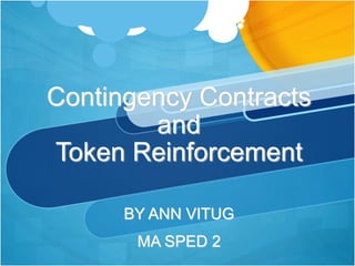 Contingency Contracts 
and 
Token Reinforcement 
BY ANN VITUG 
MA SPED 2 
 