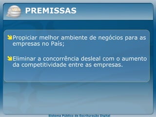 Propiciar melhor ambiente de negócios para as empresas no País; Eliminar a concorrência desleal com o aumento da competitividade entre as empresas. PREMISSAS 