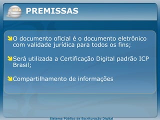 O documento oficial  é  o documento eletrônico  com validade jurídica para todos os fins; S erá utilizada a Certificação Digital padrão ICP Brasil ; Compartilhamento de informações PREMISSAS 