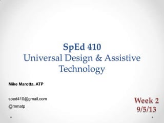 SpEd 410
Universal Design & Assistive
Technology
Mike Marotta, ATP
sped410@gmail.com
@mmatp
 