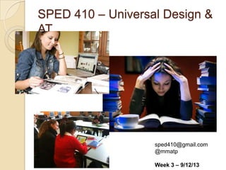 SPED 410 – Universal Design &
AT
sped410@gmail.com
@mmatp
Week 3 – 9/12/13
 