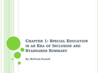 Chapter 1: Special Education in an Era of Inclusion and Standards Summary By: McKinzie Russell 