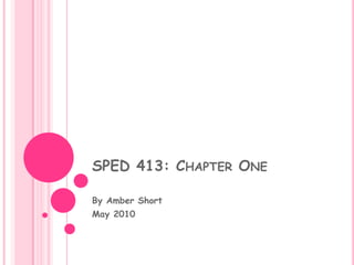 SPED 413: Chapter One 		 By Amber Short  May 2010 