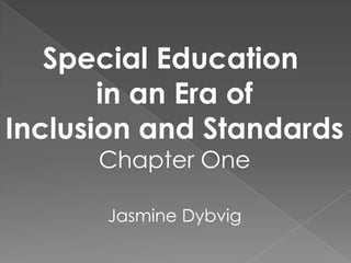 Special Education  in an Era of Inclusion and Standards Chapter One Jasmine Dybvig 