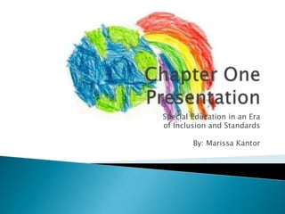 Chapter One Presentation Special Education in an Era  of Inclusion and Standards By: Marissa Kantor 
