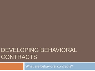 Developing Behavioral Contracts What are behavioral contracts?  