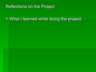 Reflections on the Project What I learned while doing the project: