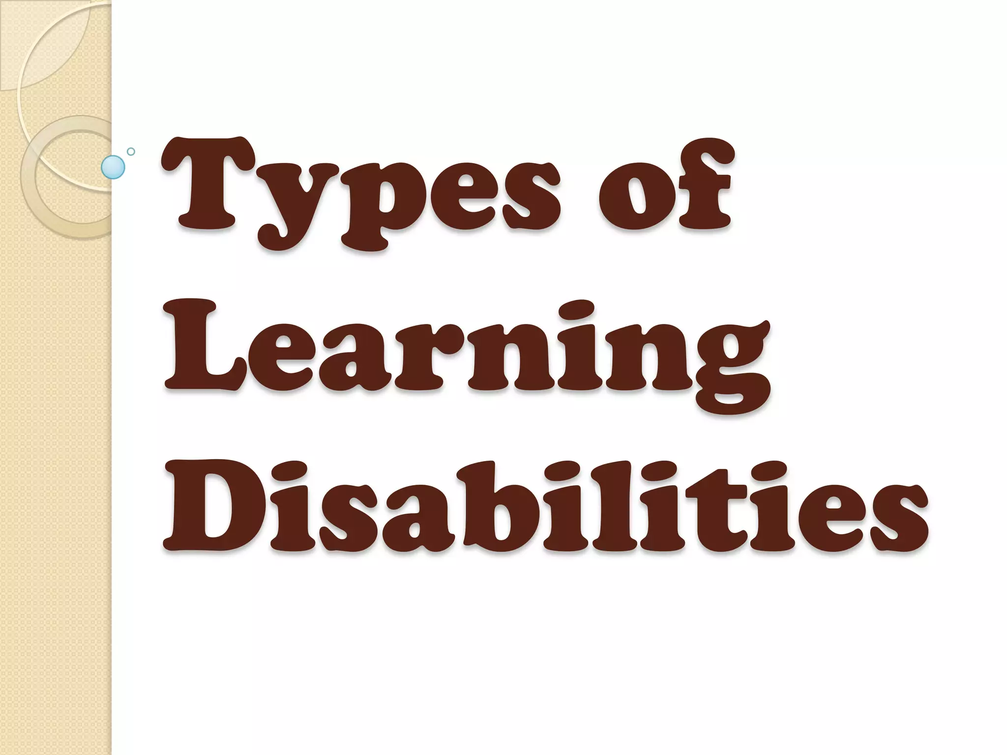 Types of
Learning
Disabilities
 