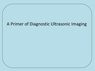 A Primer of Diagnostic Ultrasonic Imaging
 