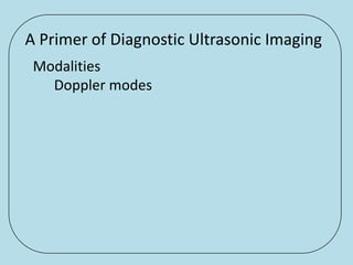 A Primer of Diagnostic Ultrasonic Imaging
 Modalities
   Doppler modes
 