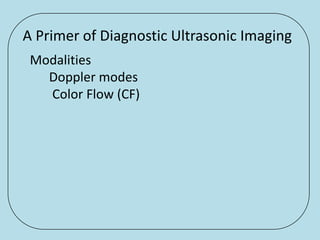 A Primer of Diagnostic Ultrasonic Imaging
 Modalities
   Doppler modes
   Color Flow (CF)
 
