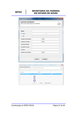 SECRETARIA DA FAZENDA
    SEFAZ
                         DO ESTADO DE GOIÁS




Coordenação do SPED FISCAL            Página 21 de 38
 