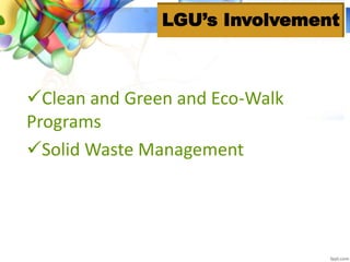 Clean and Green and Eco-Walk
Programs
Solid Waste Management
LGU’s Involvement
 