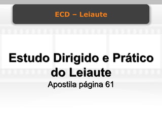 ECD – Leiaute




Estudo Dirigido e Prático
      do Leiaute
      Apostila página 61
 