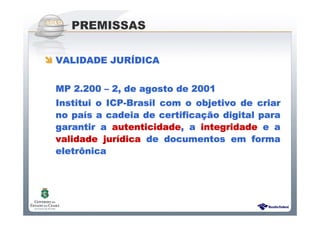 Sistema Público de Escrituração Digital
PREMISSAS
VALIDADE JURVALIDADE JURVALIDADE JURVALIDADE JURÍÍÍÍDICADICADICADICA
MP 2.200MP 2.200MP 2.200MP 2.200 –––– 2, de agosto de 20012, de agosto de 20012, de agosto de 20012, de agosto de 2001
Institui o ICPInstitui o ICPInstitui o ICPInstitui o ICP----Brasil com o objetivo de criarBrasil com o objetivo de criarBrasil com o objetivo de criarBrasil com o objetivo de criar
no pano pano pano paíííís a cadeia de certificas a cadeia de certificas a cadeia de certificas a cadeia de certificaçãçãçãção digital parao digital parao digital parao digital para
garantir agarantir agarantir agarantir a autenticidadeautenticidadeautenticidadeautenticidade, a, a, a, a integridadeintegridadeintegridadeintegridade e ae ae ae a
validade jurvalidade jurvalidade jurvalidade juríííídicadicadicadica de documentos em formade documentos em formade documentos em formade documentos em forma
eletreletreletreletrôôôônicanicanicanica
 