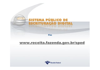 Sistema Público de Escrituração Digital
www.receita.fazenda.gov.br/sped
FimFimFimFim
 