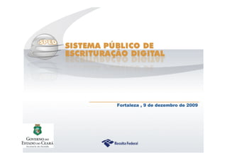 Sistema Público de Escrituração Digital
Fortaleza , 9 de dezembro de 2009Fortaleza , 9 de dezembro de 2009Fortaleza , 9 de dezembro de 2009Fortaleza , 9 de dezembro de 2009
 
