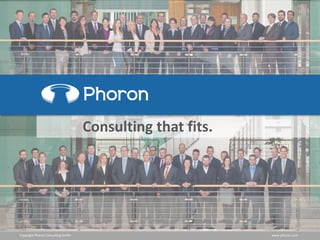 Copyright Phoron Consulting GmbH www.phoron.com
Consulting that fits.
Phoron
 