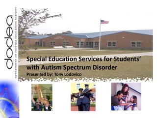 Special Education Services for Students’  with Autism Spectrum Disorder Presented by: Tony Lodovico 