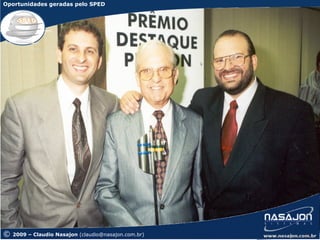 Oportunidades geradas pelo SPED




©   2009 – Claudio Nasajon (claudio@nasajon.com.br)   www.nasajon.com.br
 