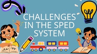 CHALLENGES
IN THE SPED
SYSTEM
 