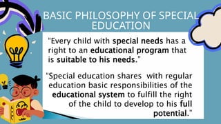 BASIC PHILOSOPHY OF SPECIAL
EDUCATION
 