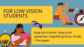 FOR LOW VISION
STUDENTS
large print books, large print
typewriter, magnifying lense. Grade
1 line paper
 