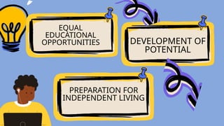 EQUAL
EDUCATIONAL
OPPORTUNITIES
PREPARATION FOR
INDEPENDENT LIVING
DEVELOPMENT OF
POTENTIAL
 