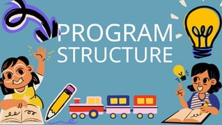 PROGRAM
STRUCTURE
 