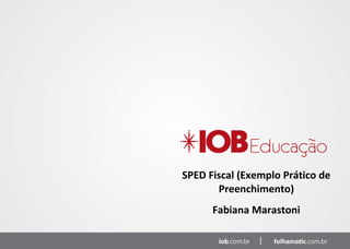 SPED Fiscal (Exemplo Prático de
       Preenchimento)
      Fabiana Marastoni
 