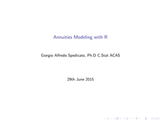 Annuities Modeling with R
Giorgio Alfredo Spedicato, Ph.D C.Stat ACAS
29th June 2015
 
