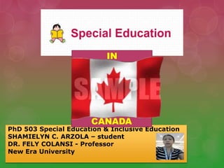 PhD 503 Special Education & Inclusive Education
SHAMIELYN C. ARZOLA – student
DR. FELY COLANSI - Professor
New Era University
IN
CANADA
 