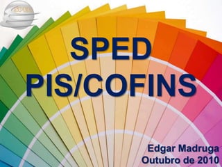 SPED
PIS/COFINS
       Edgar Madruga
      Outubro de 2010
 