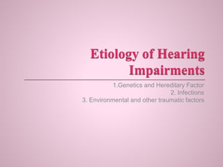 1.Genetics and Hereditary Factor
2. Infections
3. Environmental and other traumatic factors
 