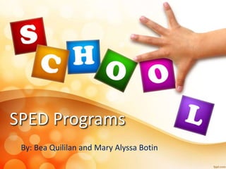 SPED Programs
By: Bea Quililan and Mary Alyssa Botin
 