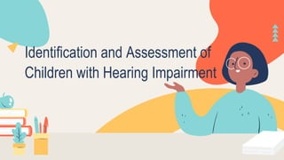 Identification and Assessment of
Children with Hearing Impairment
 