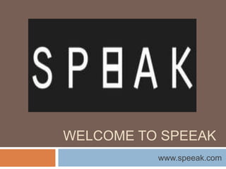 WELCOME TO SPEEAK
www.speeak.com
 