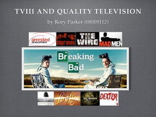 TVIII AND QUALITY TELEVISION
       by Rory Parker (08009112)
 