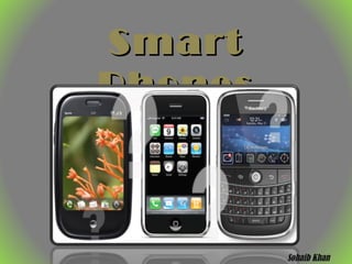 Smart
Phones

Sohaib Khan

 