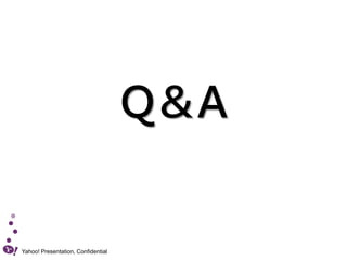 Q＆A

Yahoo! Presentation, Confidential

 