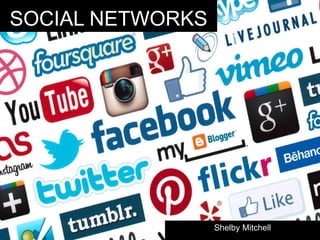 SOCIAL NETWORKS 
Shelby Mitchell 
 