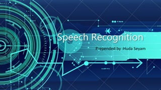 Speech Recognition
Prepended by :Huda Seyam
 