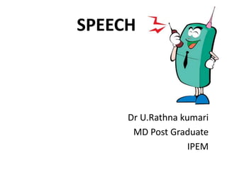 SPEECH
Dr U.Rathna kumari
MD Post Graduate
IPEM
 