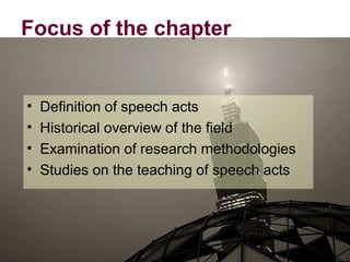 Focus of the chapter


•   Definition of speech acts
•   Historical overview of the field
•   Examination of research methodologies
•   Studies on the teaching of speech acts
 