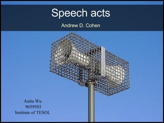 Speech acts   Andrew D. Cohen   Anita Wu  9659503 Institute of TESOL  