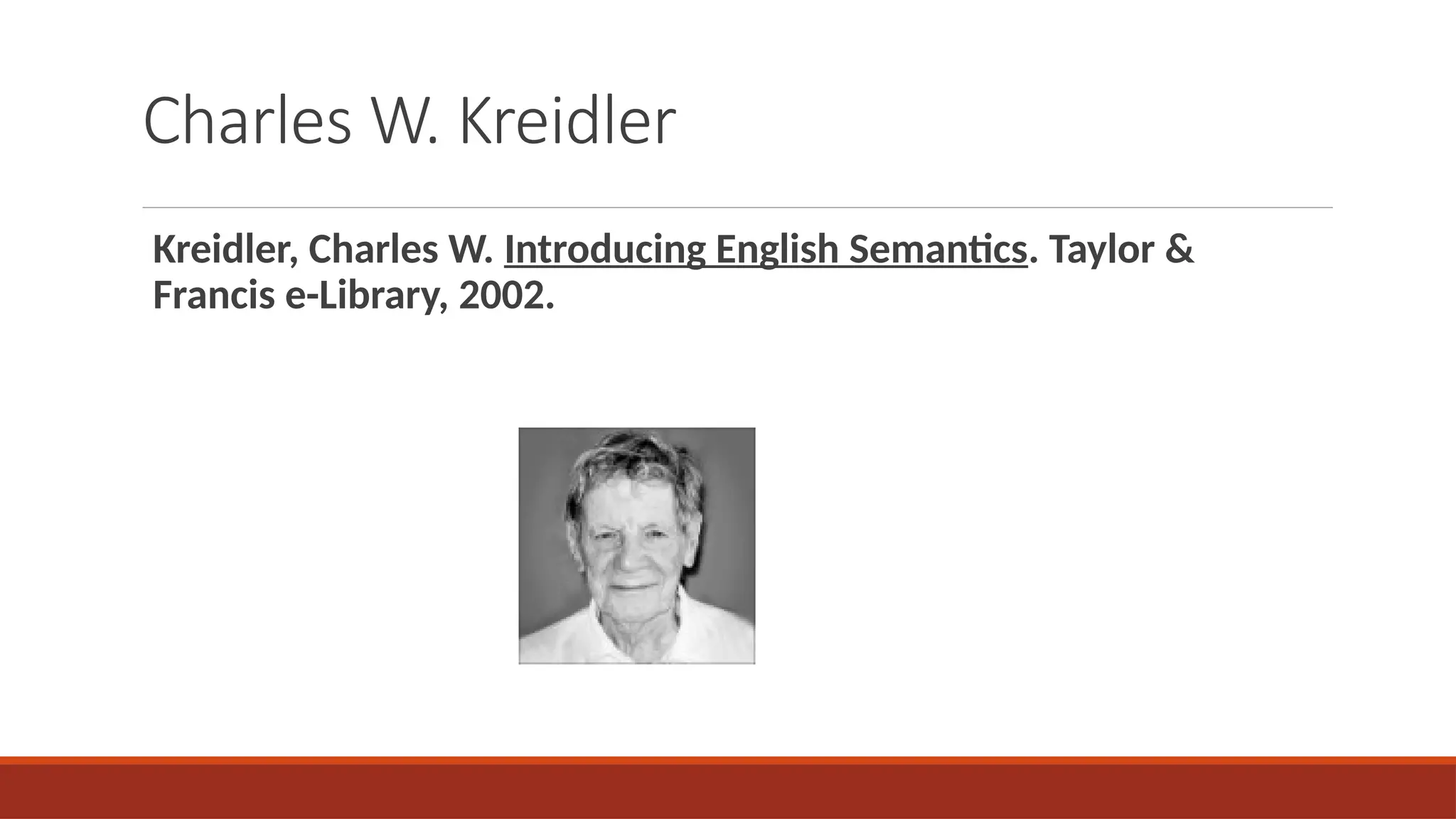 Charles W. Kreidler
Kreidler, Charles W. Introducing English Semantics. Taylor &
Francis e-Library, 2002.
 