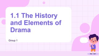 1.1 The History
and Elements of
Drama
Group 1
 